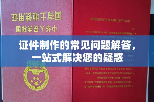 灌南证件制作的常见问题解答，一站式解决您的疑惑