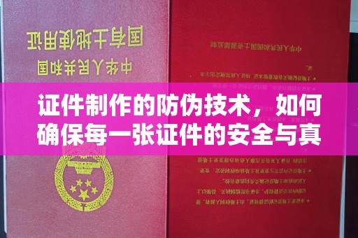 灌南证件制作的防伪技术，如何确保每一张证件的安全与真实