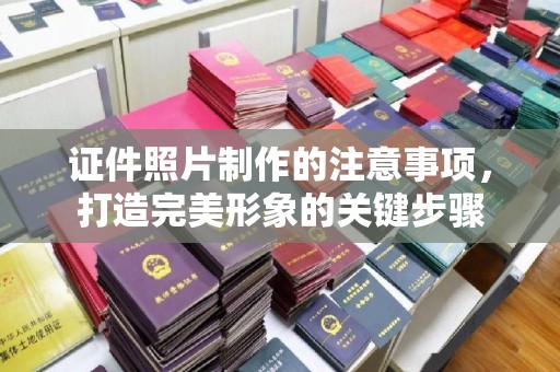 灌南证件照片制作的注意事项，打造完美形象的关键步骤
