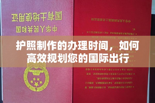 灌南护照制作的办理时间，如何高效规划您的国际出行