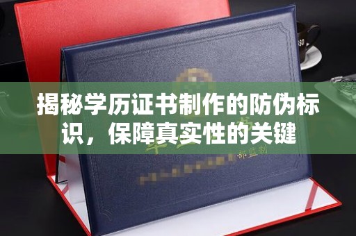灌南揭秘学历证书制作的防伪标识，保障真实性的关键