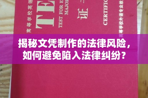 灌南揭秘文凭制作的法律风险，如何避免陷入法律纠纷？