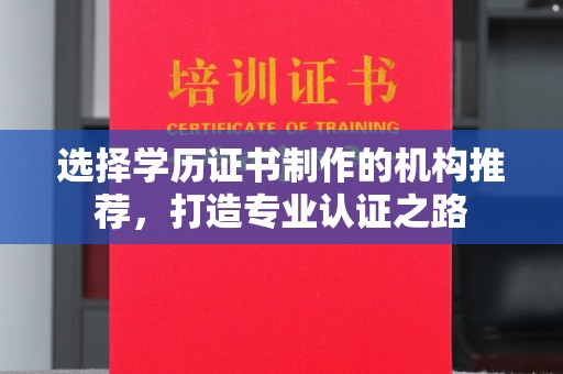 灌南选择学历证书制作的机构推荐，打造专业认证之路