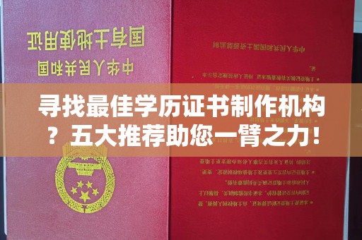 灌南寻找最佳学历证书制作机构？五大推荐助您一臂之力！