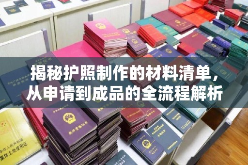 灌南揭秘护照制作的材料清单，从申请到成品的全流程解析